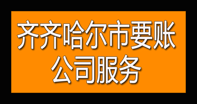 齐齐哈尔市要账公司服务